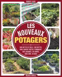 Les nouveaux potagers - Sur bottes de paille, sur buttes, sous couvert végétal permanent, sur lasagnes, en carrés, sous abri, en bacs