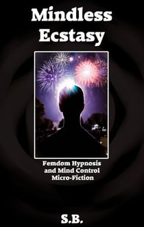Mindless Ecstasy - Femdom Hypnosis and Mind Control Micro-Fiction, #25