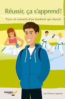 Réussir, ça s'apprend - Trucs et conseils d’un étudiant qui réussit