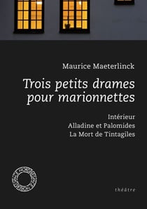 Trois petits drames pour marionnettes - Intérieur, Alladine et Palomides, La Mort de Tintagiles