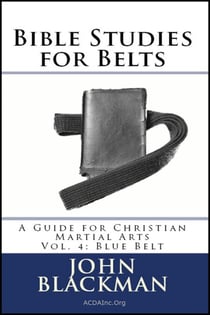 Bible Studies for Belts: A Guide for Christian Martial Arts Vol. 4: Blue Belt - Christian Martial Arts Ministry Bible Studies, #4