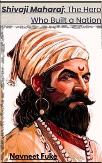Shivaji Maharaj: The Hero Who Built a Nation