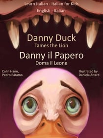 Learn Italian - Italian for Kids Danny Duck Tames the Lion - Danny il Papero Doma il Leone. Dual Language Italian - English