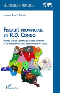 Fiscalité provinciale en R.D. Congo - Regard sur les mécanismes de mise en oeuvre et de performance de la décentralisation fiscale