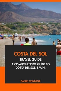 Costa Del Sol Travel Guide: A Comprehensive Guide to Costa Del Sol, Spain