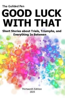 The Guilded Pen: Good Luck With That: Thirteenth Edition - SDWEG Annual Anthologies, #13