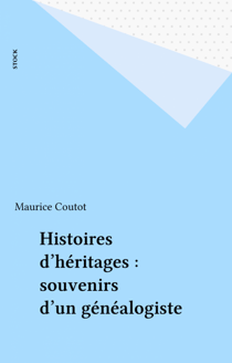 Histoires d'héritages : souvenirs d'un généalogiste