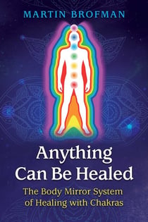 Anything Can Be Healed - The Body Mirror System of Healing with Chakras