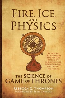 Fire, Ice, and Physics - The Science of Game of Thrones
