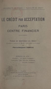 Le crédit par acceptation : Paris, centre financier - Thèse de Doctorat en droit présentée et soutenue le mardi 9 juin 1931 à 14 heures