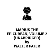 Marius the Epicurean, Volume 2 (UNABRIDGED)