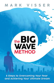 Big Wave Method - 8 Steps to Overcoming Your Fear and Achieving Your Ultimate Dream