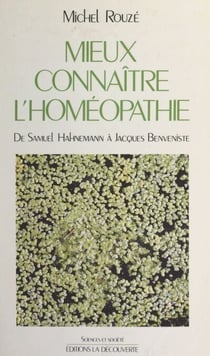 Mieux connaître l'homéopathie - De Samuel Hahnemann à Jacques Benveniste