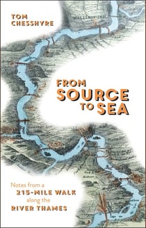 From Source to Sea - Notes from a 215-Mile Walk Along the River Thames