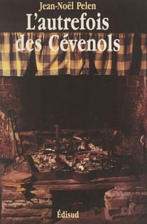 L'autrefois des Cévenols - Mémoire de la vie quotidienne dans les vallées cévenoles des Gardons