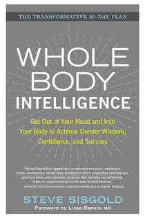 Whole Body Intelligence - Get Out of Your Head and Into Your Body to Achieve Greater Wisdom, Confidence, and Success