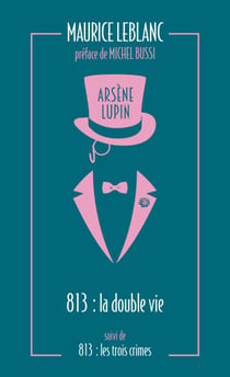 813. La double vie d'Arsène Lupin - L'oeuvre de Maurice Leblanc à l'origine de la série Netflix "Lupin" - suivi de Les trois crimes d'Arsène Lupin