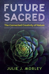Future Sacred - The Connected Creativity of Nature