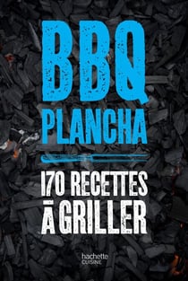 La bible du barbecue et des planchas - Plus de 150 recettes testées dans le jardin