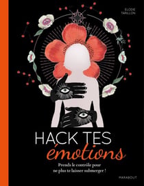 Hack tes émotions - Écoute les messages de ton c ur pour ne plus te laisser submerger !