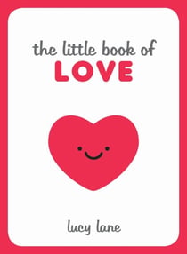 The Little Book of Love - Tips, Techniques and Quotes to Help You Spark Romance