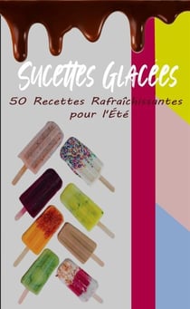Sucettes Glacées : 50 Recettes Rafraîchissantes pour l'Été