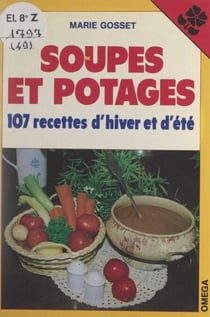 Soupes et potages - 107 recettes d'hiver et d'été