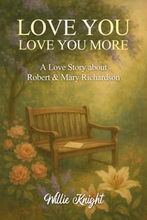 Love You, Love You More : A Love Story about Robert &amp; Mary Richardson