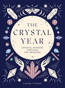 The Crystal Year - Crystal Wisdom Through the Seasons