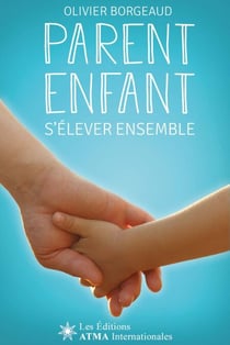 Parent Enfant - S'élever Ensemble - Pour réveiller subtilement ma parentalité et accompagner mon enfant efficacement vers son avenir (Développement Personnel)