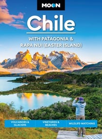 Moon Chile: With Patagonia &amp; Rapa Nui (Easter Island) - Volcanoes &amp; Glaciers, Vineyards &amp; Beaches, Wildlife-Watching