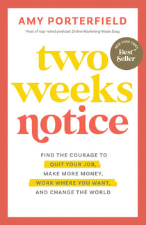 Two Weeks Notice - Find the Courage to Quit Your Job, Make More Money, Work Where You Want, and Change the World