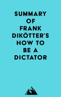 Summary of Frank Dikötter's How to Be a Dictator
