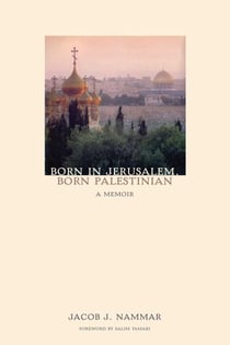 Born in Jerusalem, Born Palestinian - A Memoir