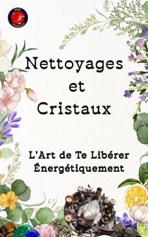 Nettoyages et Cristaux L'Art de Te Libérer Énergétiquement