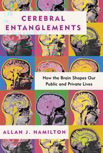 Cerebral Entanglements - How the Brain Shapes Our Public and Private Lives