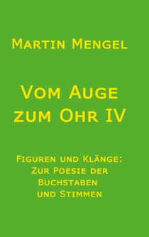 Vom Auge zum Ohr IV - Figuren und Klänge: Zur Poesie von Buchstaben und Stimmen