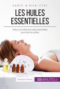 Les huiles essentielles - Mieux connaître les huiles essentielles pour bien les utiliser