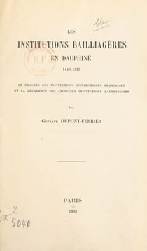 Les institutions bailliagères en Dauphiné, 1440-1515 - Le progrès des institutions monarchiques françaises et la décadence des anciennes institutions dauphinoises