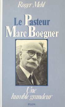 Le pasteur Marc Boegner : 1881-1970 - Une humble grandeur