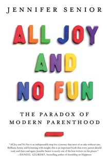 All Joy and No Fun - The Paradox of Modern Parenthood