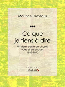 Ce que je tiens à dire - Un demi-siècle de choses vues et entendues, 1862-1872