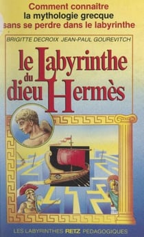 Le labyrinthe du dieu Hermès - Comment connaître la mythologie grecque sans se perdre dans le labyrinthe