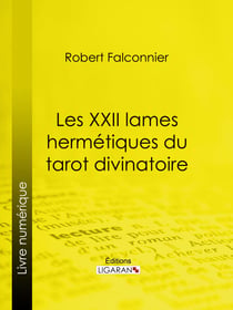 Les XXII Lames Hermétiques du Tarot divinatoire - Exactement reconstituées d'après les textes sacrés et selon la tradition des Mages de l'ancienne Égypte