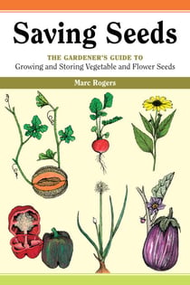 Saving Seeds - The Gardener's Guide to Growing and Saving Vegetable and Flower Seeds