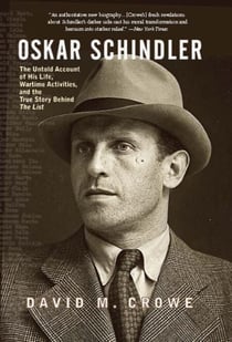 Oskar Schindler - The Untold Account of His Life, Wartime Activities, and the True Story Behind the List