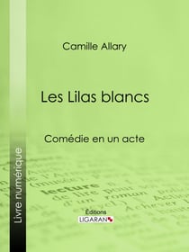 Les Lilas blancs - Comédie en un acte