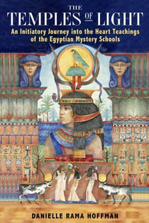 The Temples of Light - An Initiatory Journey into the Heart Teachings of the Egyptian Mystery Schools