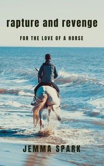 Rapture and Revenge: For The Love of a Horse