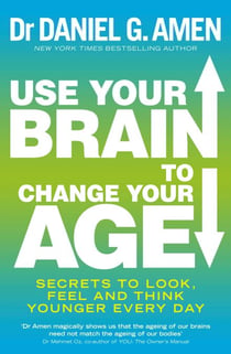 Use Your Brain to Change Your Age - Secrets to look, feel and think younger every day
